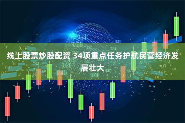 线上股票炒股配资 34项重点任务护航民营经济发展壮大